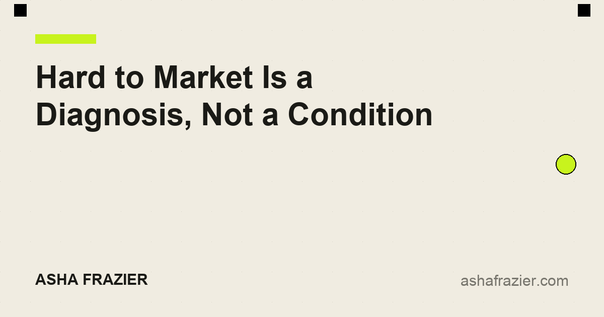Hard to Market Is a Diagnosis, Not a Condition